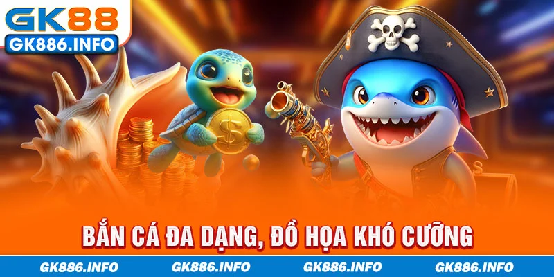 Bắn cá đa dạng, đồ họa khó cưỡng