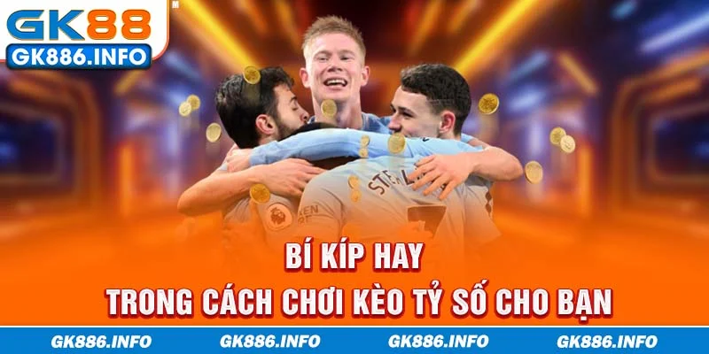 Bí kíp hay trong cách chơi kèo tỷ số cho bạn