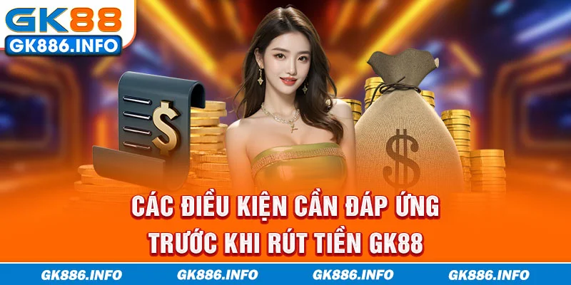 Các điều kiện cần đáp ứng trước khi rút tiền GK88