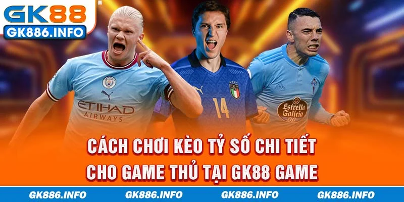 Cách chơi kèo tỷ số chi tiết cho game thủ tại GK88 game
