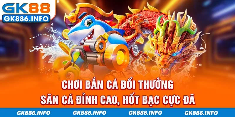 Chơi Bắn Cá Đổi Thưởng - Săn Cá Đỉnh Cao, Hốt Bạc Cực Đã
