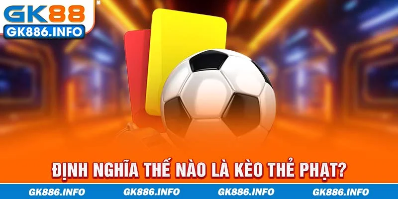 Định nghĩa thế nào là kèo thẻ phạt?