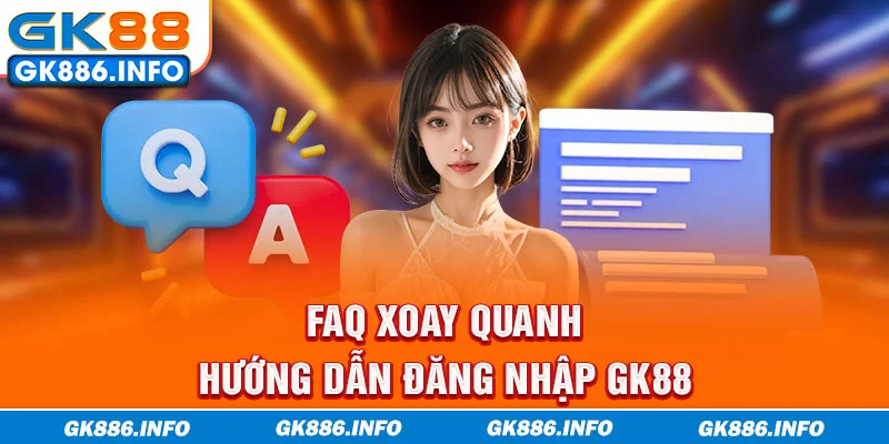 FAQ xoay quanh hướng dẫn đăng nhập GK88