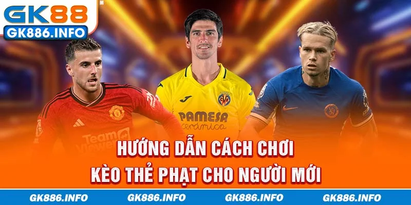 Hướng dẫn cách chơi kèo thẻ phạt cho người mới