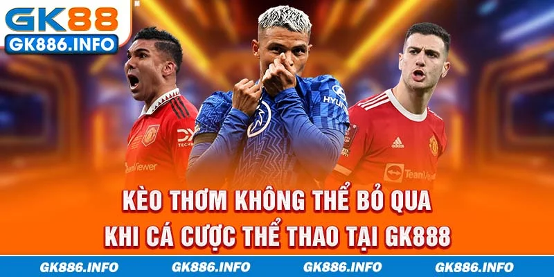 Kèo thơm không thể bỏ qua khi cá cược thể thao tại GK888