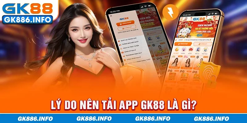 Lý do nên tải app GK88 là gì?