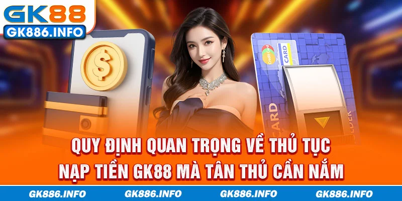 Quy định quan trọng về thủ tục nạp tiền GK88