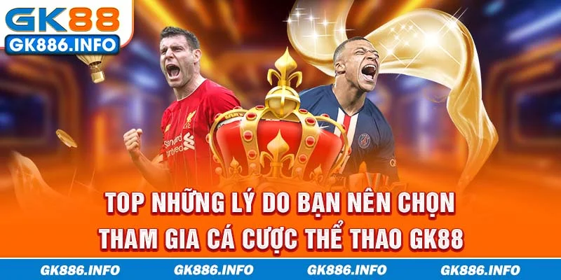 Top những lý do bạn nên chọn tham gia cá cược thể thao GK88