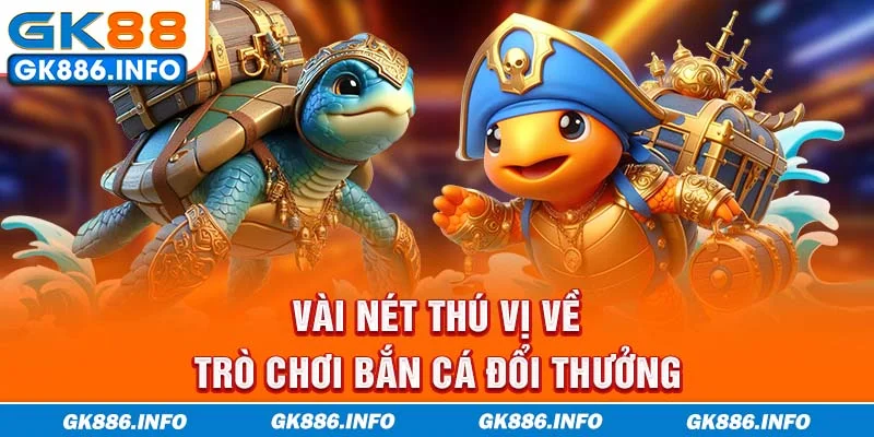 Vài nét thú vị về trò chơi bắn cá đổi thưởng