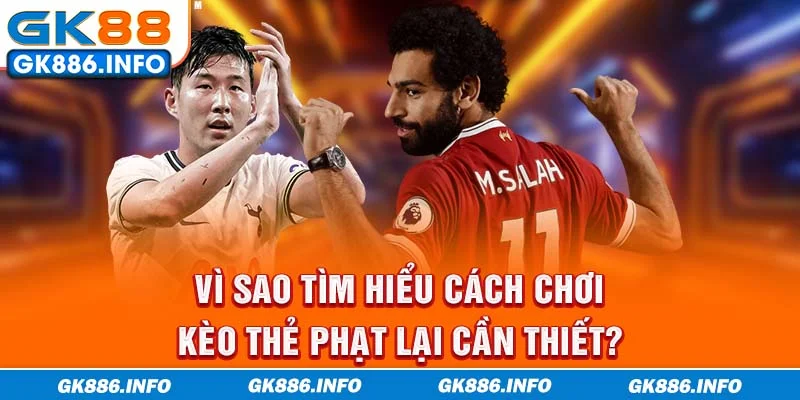 Vì sao tìm hiểu cách chơi kèo thẻ phạt lại cần thiết?