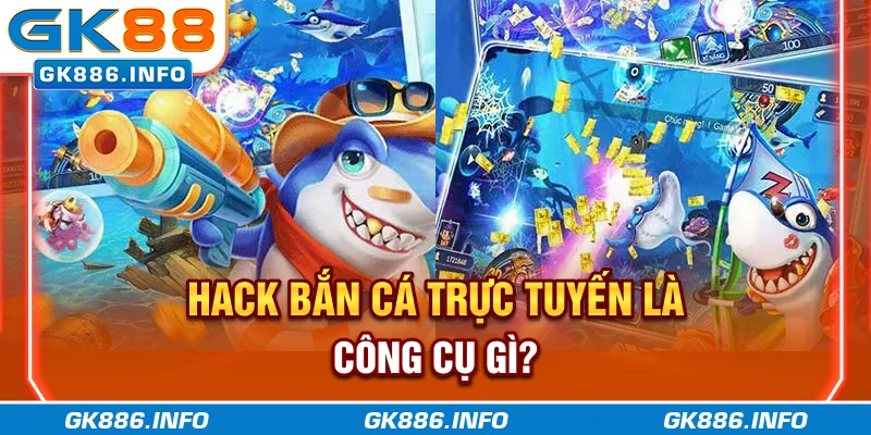 Hack Bắn Cá trực tuyến là công cụ gì?