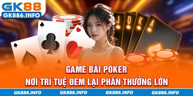 Game bài Poker - Nơi trí tuệ đem lại phần thưởng lớn