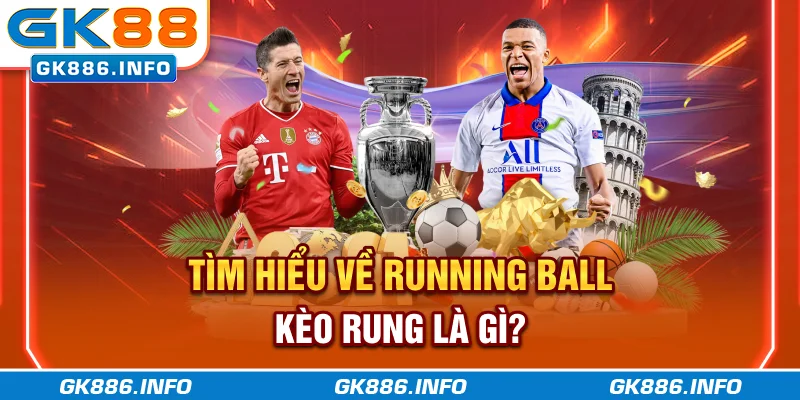 Tìm hiểu về Running Ball - Kèo rung là gì?